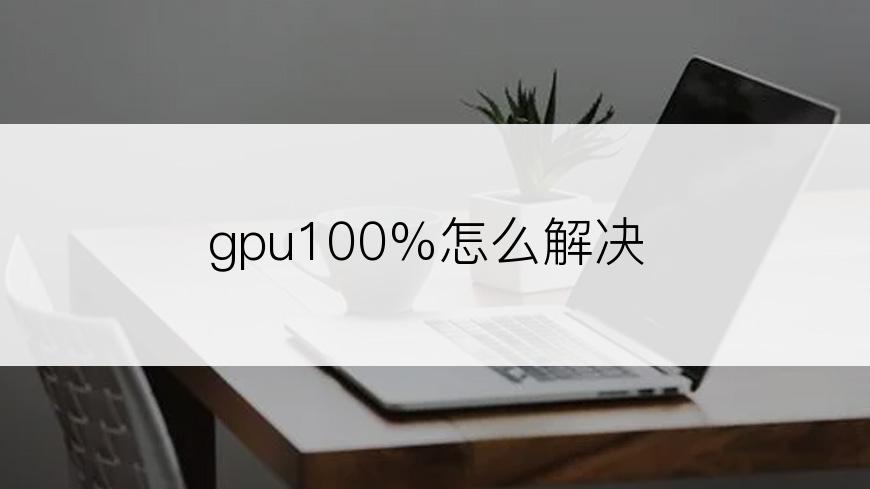 gpu100%怎么解决