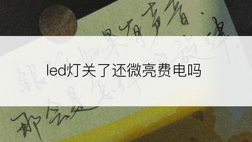led灯关了还微亮费电吗