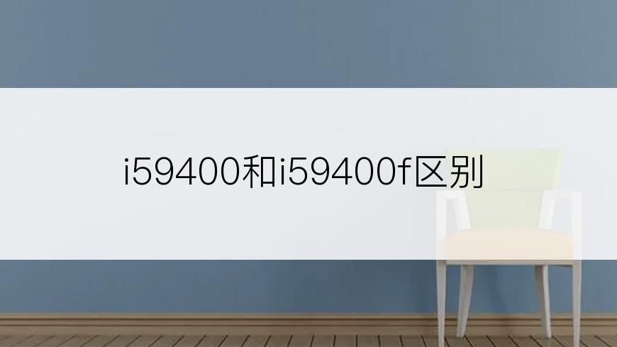 i59400和i59400f区别