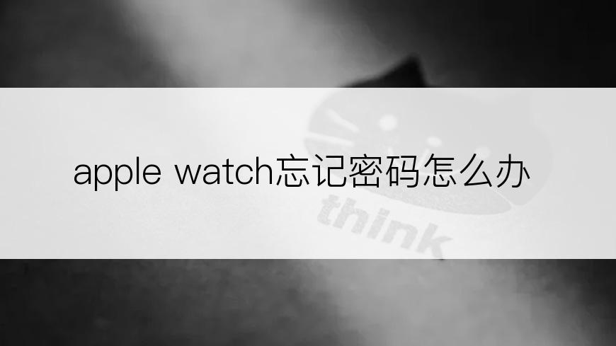 apple watch忘记密码怎么办