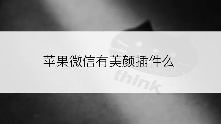 苹果微信有美颜插件么