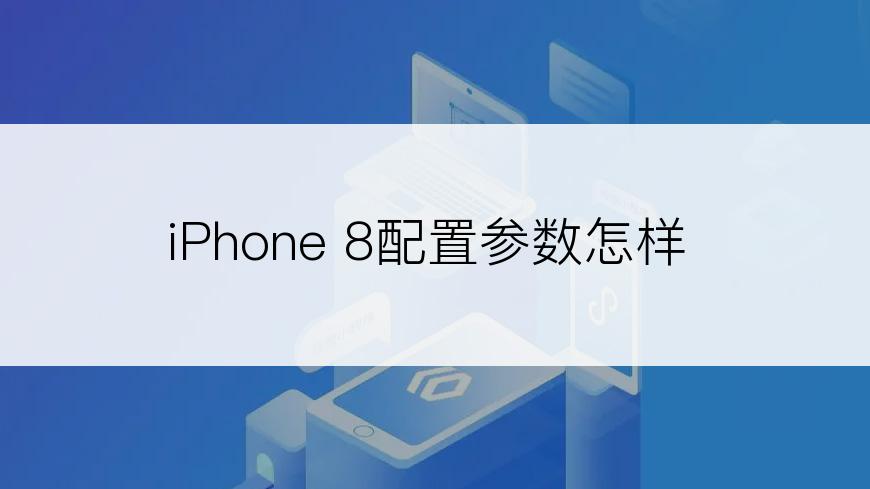 iPhone 8配置参数怎样