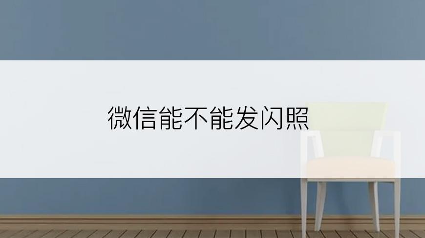 微信能不能发闪照