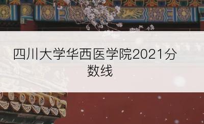 四川大学华西医学院2021分数线