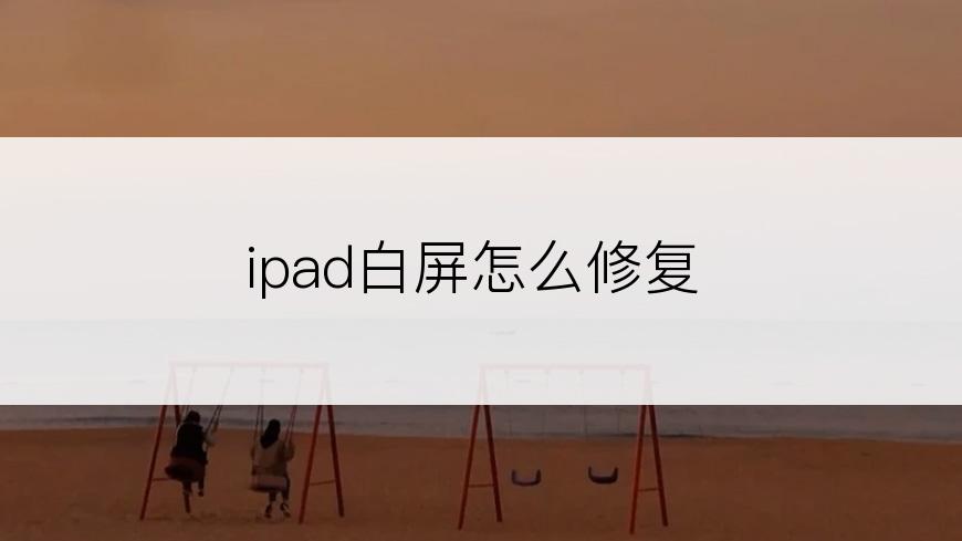 ipad白屏怎么修复