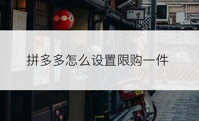 拼多多怎么设置限购一件