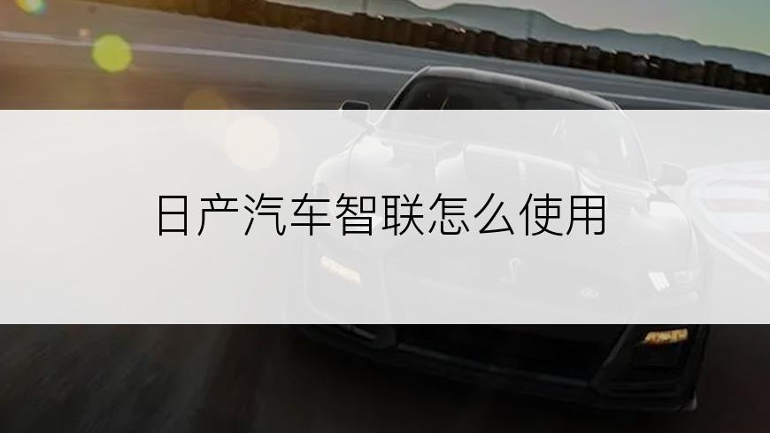 日产汽车智联怎么使用