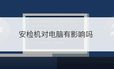 安检机对电脑有影响吗