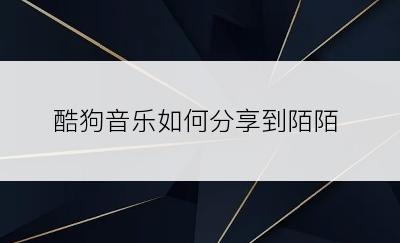 酷狗音乐如何分享到陌陌