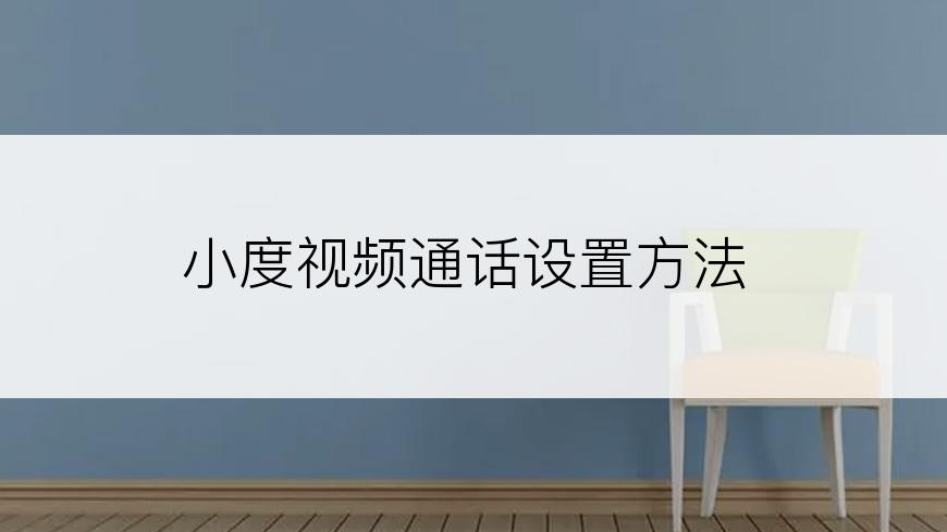 小度视频通话设置方法