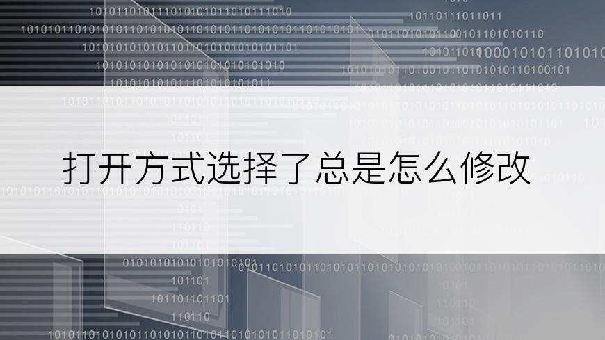 打开方式选择了总是怎么修改