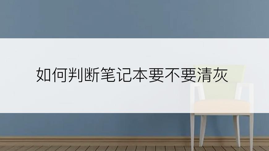 如何判断笔记本要不要清灰