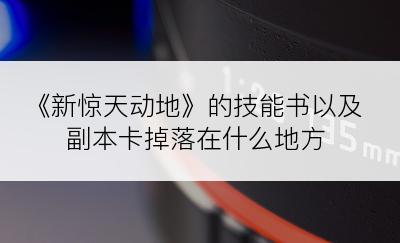 《新惊天动地》的技能书以及副本卡掉落在什么地方