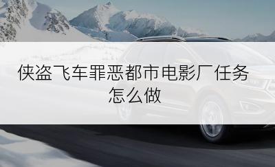 侠盗飞车罪恶都市电影厂任务怎么做