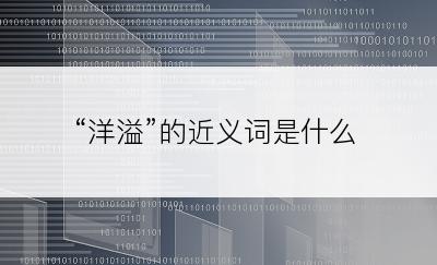 “洋溢”的近义词是什么