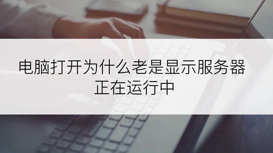 电脑打开为什么老是显示服务器正在运行中