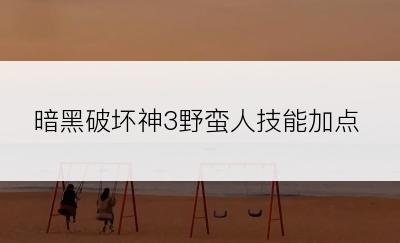 暗黑破坏神3野蛮人技能加点