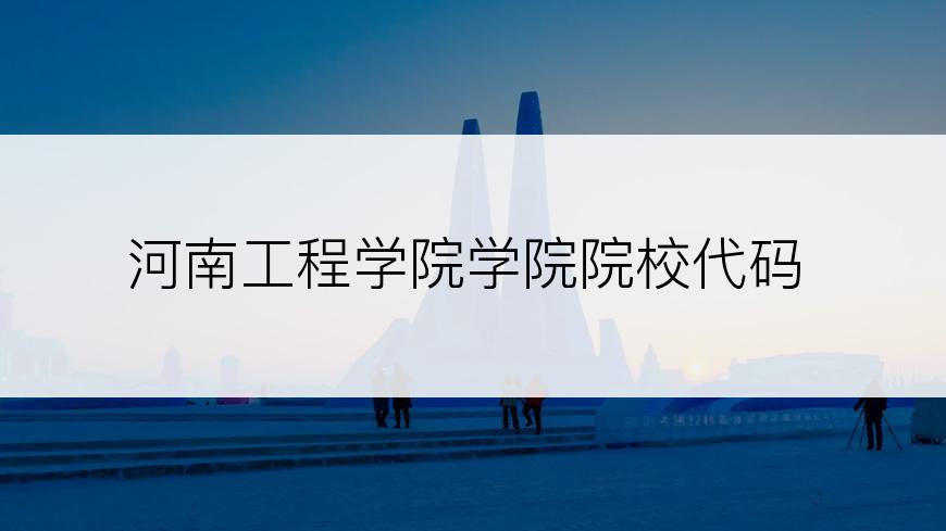 河南工程学院学院院校代码