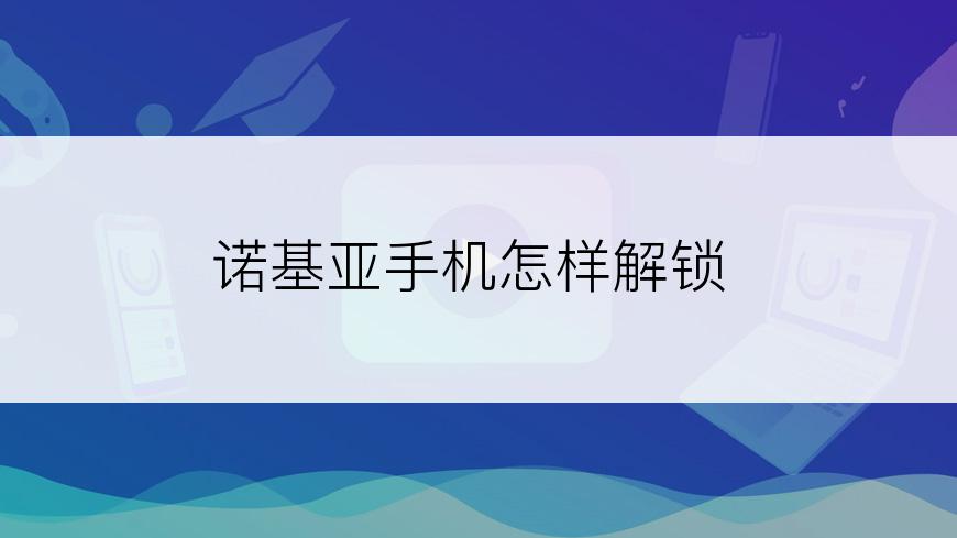 诺基亚手机怎样解锁