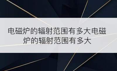 电磁炉的辐射范围有多大电磁炉的辐射范围有多大