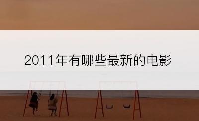 2011年有哪些最新的电影