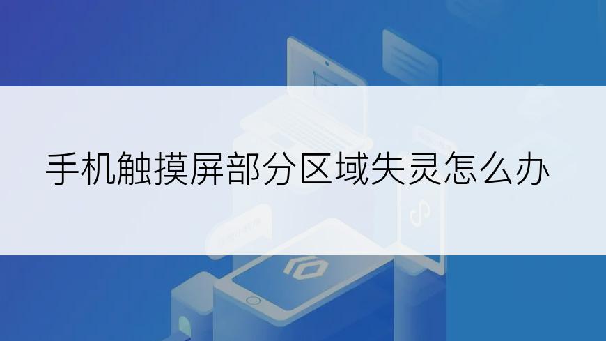 手机触摸屏部分区域失灵怎么办