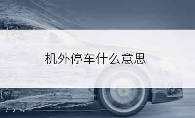机外停车什么意思