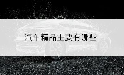 汽车精品主要有哪些