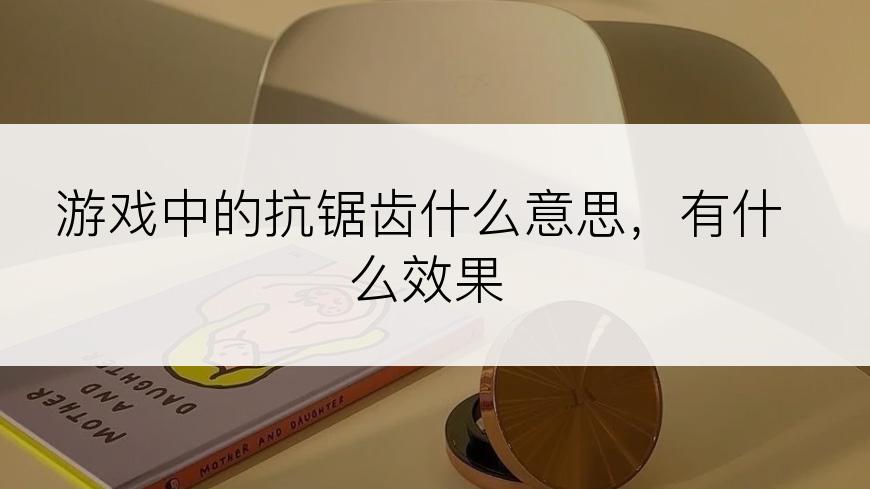 游戏中的抗锯齿什么意思，有什么效果