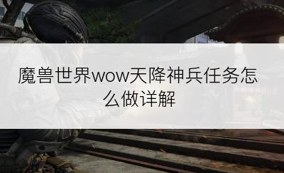 魔兽世界wow天降神兵任务怎么做详解