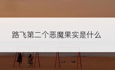 路飞第二个恶魔果实是什么