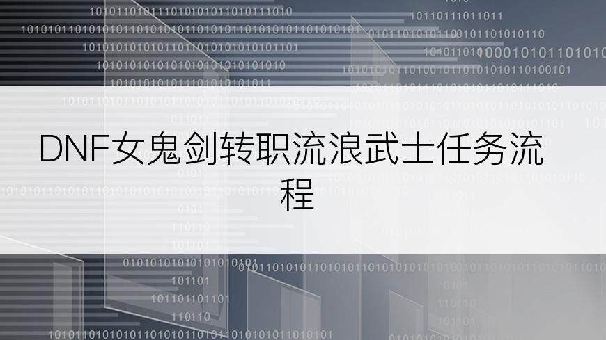 DNF女鬼剑转职流浪武士任务流程