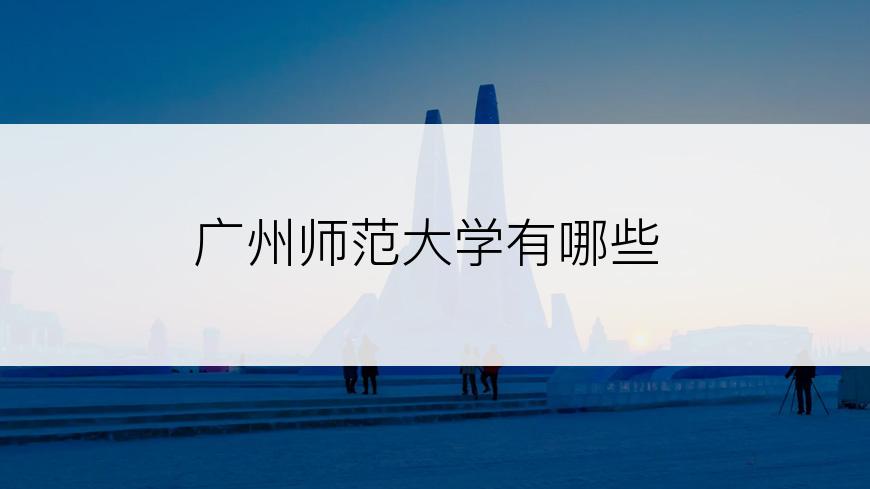 广州师范大学有哪些