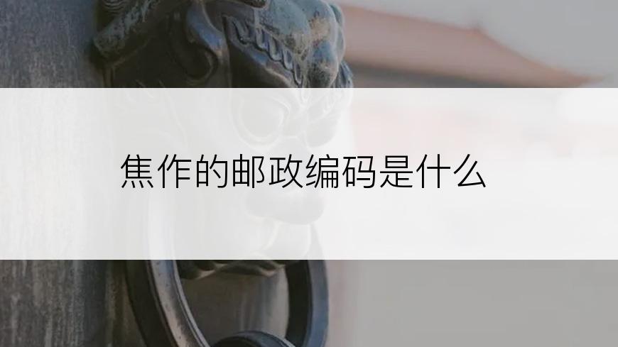 焦作的邮政编码是什么