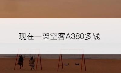 现在一架空客A380多钱