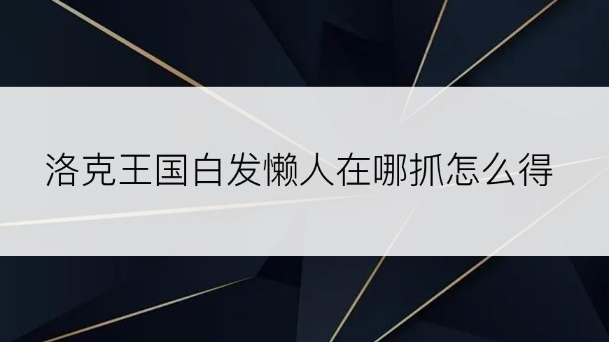 洛克王国白发懒人在哪抓怎么得