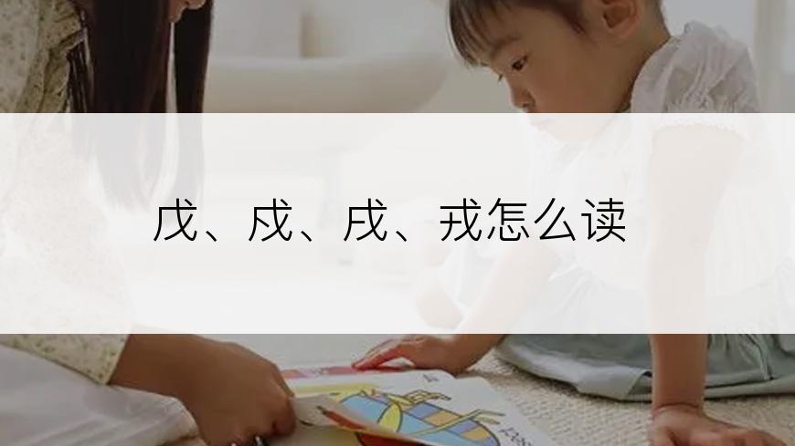 戊、戍、戌、戎怎么读