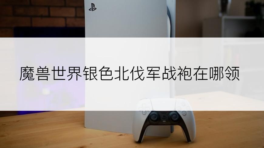 魔兽世界银色北伐军战袍在哪领