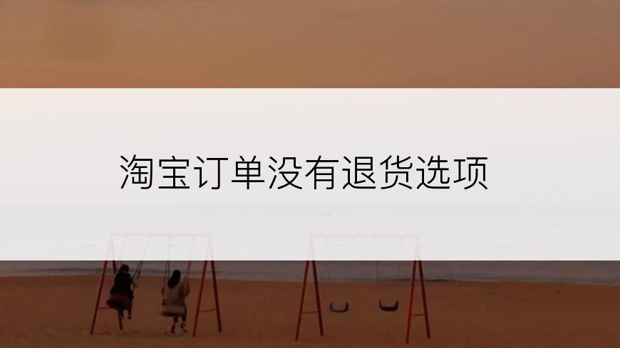 淘宝订单没有退货选项