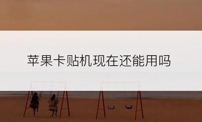 苹果卡贴机现在还能用吗