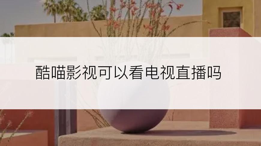 酷喵影视可以看电视直播吗