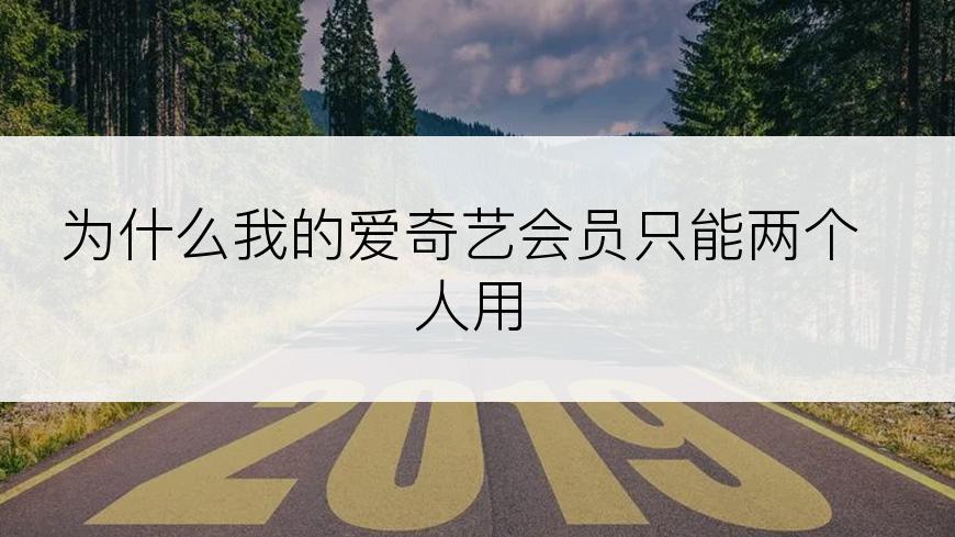 为什么我的爱奇艺会员只能两个人用