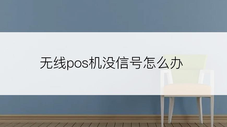 无线pos机没信号怎么办