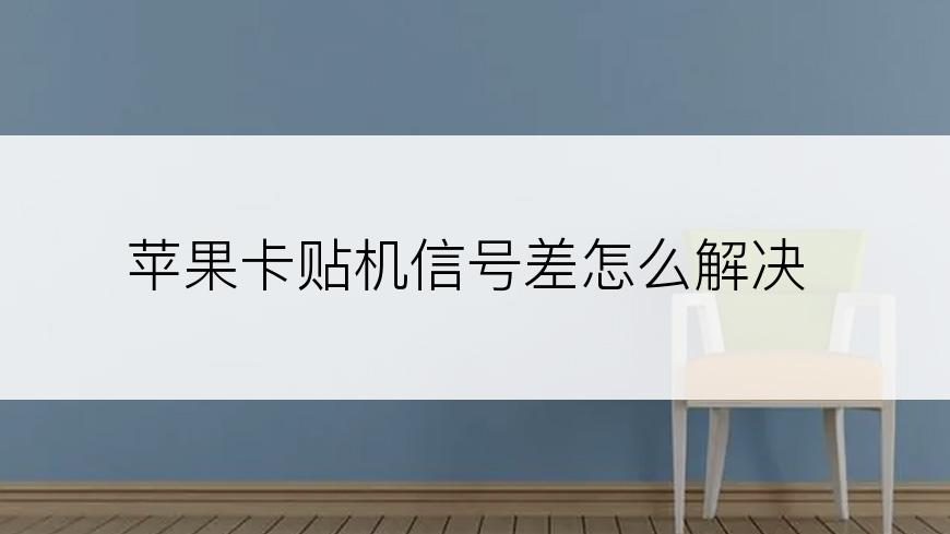 苹果卡贴机信号差怎么解决