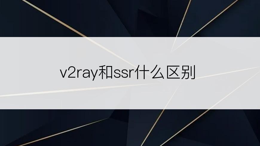v2ray和ssr什么区别