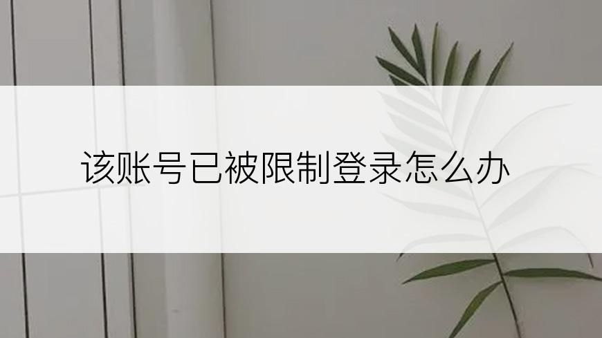 该账号已被限制登录怎么办