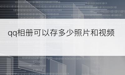 qq相册可以存多少照片和视频