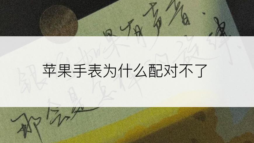 苹果手表为什么配对不了