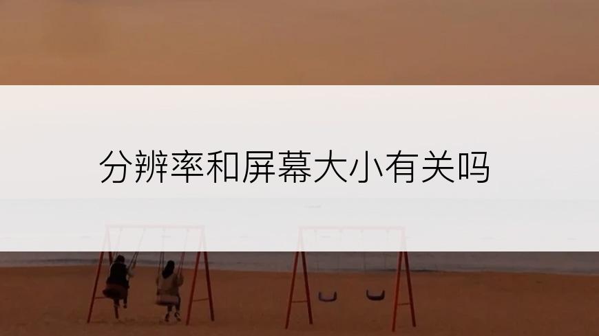 分辨率和屏幕大小有关吗