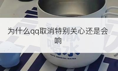 为什么qq取消特别关心还是会响